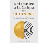 Del Pánico a la Calma con el Dinero: Cómo transformar tu relación con el dinero sin culpa, sin presión y sin vivir en alerta