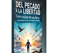 Del Pecado a la Libertad: Como Escapar del Adulterio y Ser Restaurado Por Elohim