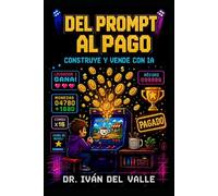 DEL PROMPT AL PAGO: La guía para emprendedores individuales que trabajan sin código sobre cómo crear y vender con IA.: 2 (Emprender Sin Código con IA)