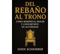 Del Rebaño al Trono: Cómo Romper el Molde y Convertirte en Autoridad (Una Vida IMPARABLE)