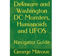 Delaware and Washington DC Monsters, Humanoids and UFOS: Navigator Guide