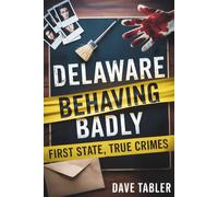 Delaware Behaving Badly: First State, True Crimes