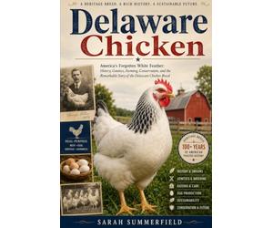 Delaware Chicken: America's Forgotten White Feather: History, Genetics, Farming, Conservation, and the Remarkable Story of the Delaware Chicken Breed