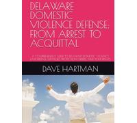 DELAWARE DOMESTIC VIOLENCE DEFENSE: FROM ARREST TO ACQUITTAL: A COMPREHENSIVE GUIDE TO DELAWARE DOMESTIC VIOLENCE LAW, DEFENSE STRATEGIES, PROTECTION ... (DELAWARE CRIMINAL JUSTICE DEFENSE SERIES)