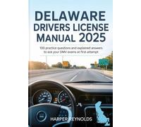 Delaware Drivers License manual 2025: 100 Practice Questions and Explained answers to Ace your Dmv Exams at first Attempt