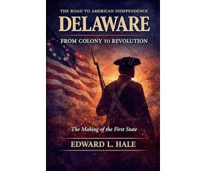 Delaware - From Colony to Revolution: The Making of the First State
