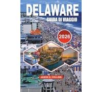 DELAWARE Guida di viaggio 2026: Il pianificatore di vacanze definitivo con consigli da insider, spiagge del Delaware, fughe costiere, gemme nascoste, ... shopping esente da tasse ed esperienze locali