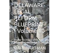 DELAWARE LEGAL REFORM BLUEPRINT - Volume 10: Access-To-Justice and Court Modernization Toolkit (Delaware Legal Reform Series)
