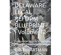DELAWARE LEGAL REFORM BLUEPRINT - Volume 12: Prosecutorial Integrity, Charging Policy, and Discovery Compliance (Delaware Legal Reform Series)