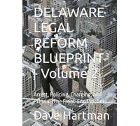 DELAWARE LEGAL REFORM BLUEPRINT - Volume 2: Arrest, Policing, Charging, and Pretrial (The Front-End Pipeline) (Delaware Legal Reform Series)