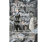 DELAWARE LEGAL REFORM BLUEPRINT - Volume 4: Courts, Counsel, Prosecution, Forensics, and Due Process Integrity (Delaware Legal Reform Series)