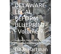 DELAWARE LEGAL REFORM BLUEPRINT - Volume 9: Governance, Owners, Metrics, Visual Playbooks, and Delivery Systems (Delaware Legal Reform Series)
