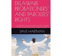 DELAWARE PROBATIONERS’ AND PAROLEES’ RIGHTS: A COMPREHENSIVE LEGAL GUIDE TO SUPERVISION, SEARCH AND SEIZURE, VIOLATIONS, DEFENSES, FEES, COLLATERAL ... (DELAWARE CRIMINAL JUSTICE DEFENSE SERIES)