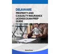 DELAWARE PROPERTY AND CASUALTY INSURANCE LICENSE EXAM PREP GUIDE: Mastering Companion for Passing your Insurance Exam