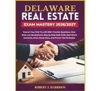 DELAWARE REAL ESTATE EXAM MASTERY 2026/2027: Pass on Your First Try with 800+ Practice Questions, Clear State Law Breakdowns, Step-by-Step Math ... Smart Study Plans, and Proven Test Strategies