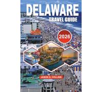 DELAWARE Travel Guide 2026: The Ultimate Vacation Planner with Insider Tips, Delaware Beaches, Coastal Escapes, Hidden Gems, Scenic Road Trips, Historic Towns, Tax Free Shopping, and Local Experiences