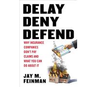 Delay, Deny, Defend: Why Insurance Companies Don't Pay Claims and What You Can Do About It by Jay M. Feinman (2010-03-18)