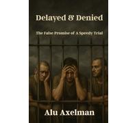 Delayed and Denied: The False Promise of A Speedy Trial