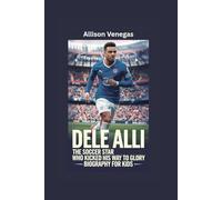 DELE ALLI: The Soccer Star Who Kicked His Way to Glory- Biography for kids