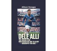 DELE ALLI: The Soccer Star Who Kicked His Way to Glory- Biography for kids