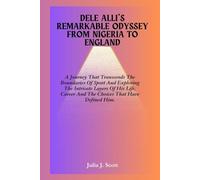 Dele Alli's Remarkable Odyssey From Nigeria To England: A Journey That Transcends The Boundaries Of Sport And Exploring The Intricate Layers Of His Life, Career And The Choices That Have Defined Him.
