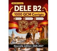 DELE B2 : 1000 QCM Corrigés: Préparation examen espagnol : Grammaire, Compréhension écrite, Vocabulaire, Expression écrite, Orthographe et entraînement aux épreuves pour réussir