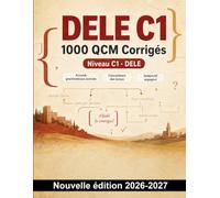 DELE C1 : 1000 QCM Corrigés: Préparation ciblée : subjonctif, concordance des temps, ser et estar, pronoms, prépositions et subordonnées complexes en espagnol