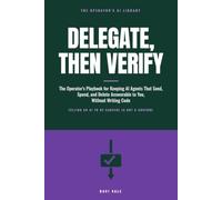 Delegate, Then Verify: The Operator's Playbook for Keeping AI Agents That Send, Spend, and Delete Answerable to You, Without Writing Code (The Operator's AI Library)