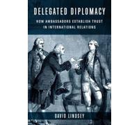 Delegated Diplomacy : How Ambassadors Establish Trust in International Relations