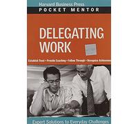 Delegating Work: Expert Solutions to Everyday Challenges (Pocket Mentor)