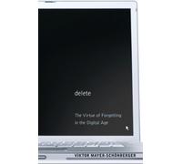 Delete : The Virtue of Forgetting in the Digital Age