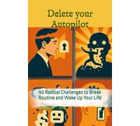 Delete Your Autopilot: 90 Radical Challenges to Break Routine and Wake Up Your Life (Works of Bahazid)
