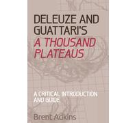 Deleuze and Guattari's A Thousand Plateaus : A Critical Introduction and Guide