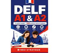 DELF A1 & A2 Le guide complet 500 questions-réponses expliquées: Compréhension orale - Compréhension écrite - Production écrite - Production orale