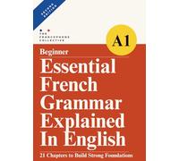 DELF A1 Essential French Grammar Explained in English: A study companion to the French DELF A1 beginner grammar syllabus (Essential French Grammar Explained in English Series)