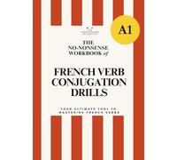 DELF A1 No-Nonsense Workbook of French Verb Conjugation Drills for beginners (Essential French Grammar Explained in English Series)