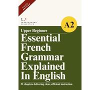 DELF A2 French Grammar Explained in English (Upper Beginner): The Complete French DELF A2 Grammar Syllabus with Step-by-Step Explanations (Essential French Grammar Explained in English Series)