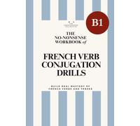 DELF B1 No-Nonsense Workbook of French Verb Conjugation Drills: Master Intermediate French Grammar, Verbs, Tenses and the Subjunctive with 1,000+ ... French Grammar Explained in English Series)
