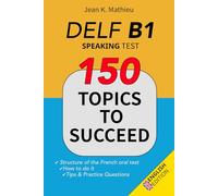 DELF B1 - Speaking Test - 150 Topics to Succeed: Structure of the French oral test - How to do it - Tips & Practice Questions