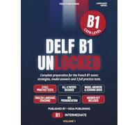 DELF B1 Unlocked: Complete Preparation for the French B1 Exam: Strategies, Model Answers and Scoring Grids for All Four Papers, plus B1 Grammar Review and 3 Full Practice Tests with Answer Key
