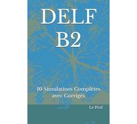 DELF B2: 10 Simulations Complètes avec Corrigés (DELF - DALF)