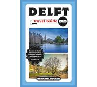 Delft Travel Guide 2025: Delve into the Dutch's History, Cuisine, Arts, Green Spaces, Museums, and Cathedrals For a Memorable Experience in The Prince City.