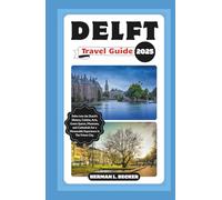 Delft Travel Guide 2025: Delve into the Dutch's History, Cuisine, Arts, Green Spaces, Museums, and Cathedrals For a Memorable Experience in The Prince City.