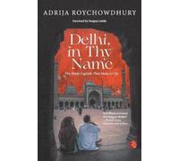 Delhi in thy Name : The Many Legends that Make a City