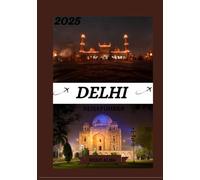 DELHI REISEFÜHRER 2025: Aktualisierter Reiseführer für Delhi: Top-Sehenswürdigkeiten, beste Reisezeit, Hotels, Visabestimmungen, Transporttipps und vieles mehr