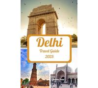 DELHI TRAVEL GUIDE 2025: A Thrilling Voyage Through Prime Seasons, Must-See Wonders, Charming Havens, Smart Connectivity, and Culinary & Cultural Delights