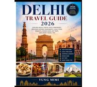 Delhi Travel Guide 2026: Explore India’s Capital with Confidence: Discover Historic Monuments, Local Food, Markets, Hidden Gems, Day Trips, and Smart Travel Tips