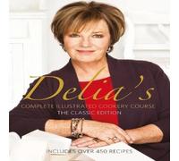 Delia Smith Delia's Complete Illustrated Cookery Course: The Classic Edition Delia Smith Multicolor