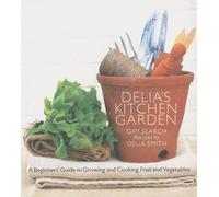 Delia's Kitchen Garden: A Beginner's Guide to Growing and Cooking Fruit and Vegetables by Delia Smith (2004-10-01)