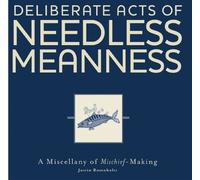 Deliberate Acts of Needless Meanness: A Miscellany of Mischief-making
